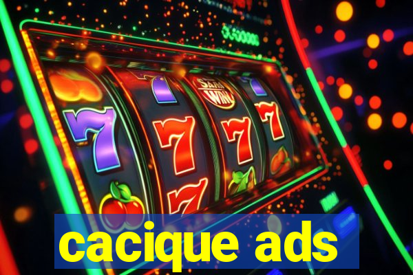 cacique ads